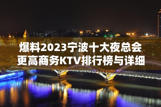 爆料2023宁波十大夜总会更高商务KTV排行榜与详细消费