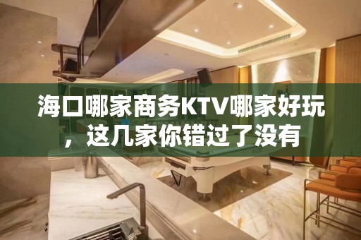 海口哪家商务KTV哪家好玩，这几家你错过了没有