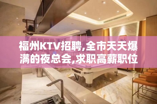 福州KTV招聘,全市天天爆满的夜总会,求职高薪职位联系文哥