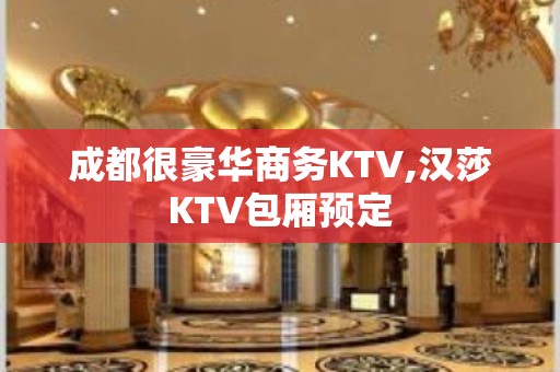 成都很豪华商务KTV,汉莎KTV包厢预定