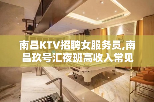 南昌KTV招聘女服务员,南昌玖号汇夜班高收入常见