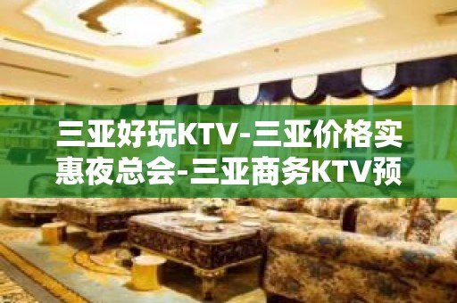 三亚好玩KTV-三亚价格实惠夜总会-三亚商务KTV预定