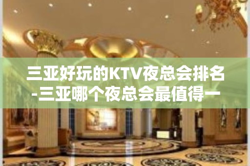 三亚好玩的KTV夜总会排名-三亚哪个夜总会最值得一去