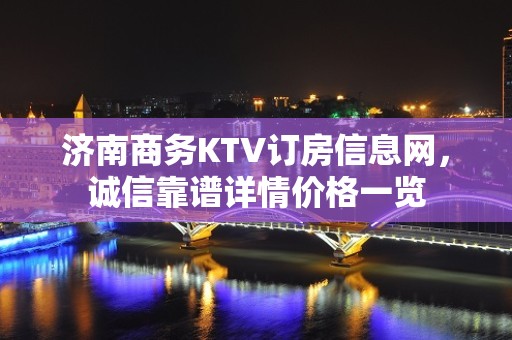 济南商务KTV订房信息网，诚信靠谱详情价格一览