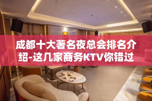 成都十大著名夜总会排名介绍-这几家商务KTV你错过了没有？