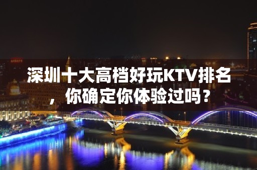 深圳十大高档好玩KTV排名，你确定你体验过吗？