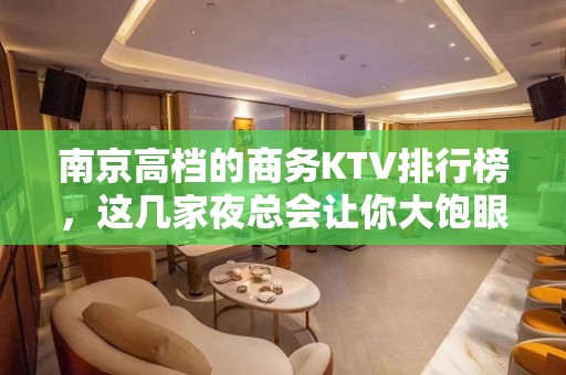 南京高档的商务KTV排行榜，这几家夜总会让你大饱眼福