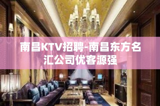 南昌KTV招聘-南昌东方名汇公司优客源强