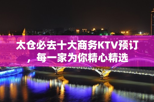 太仓必去十大商务KTV预订，每一家为你精心精选