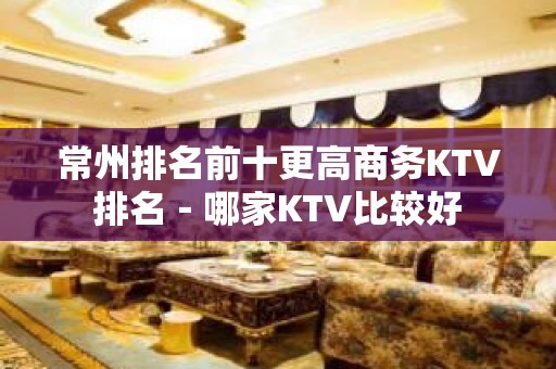 常州排名前十更高商务KTV排名－哪家KTV比较好