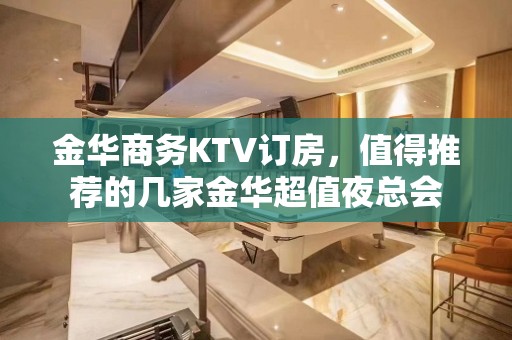 金华商务KTV订房，值得推荐的几家金华超值夜总会