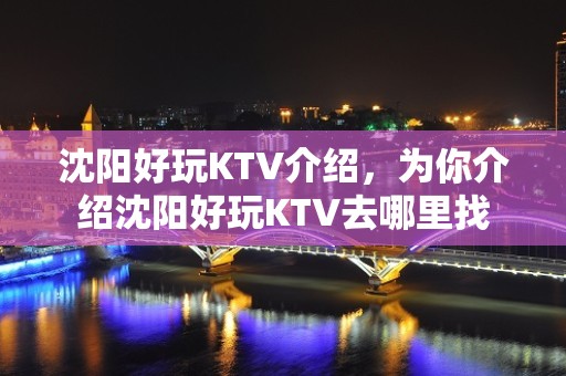 沈阳好玩KTV介绍，为你介绍沈阳好玩KTV去哪里找