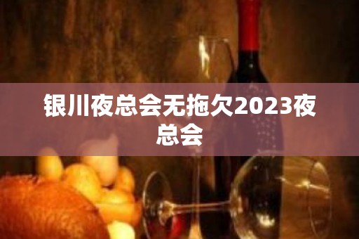 银川夜总会无拖欠2023夜总会