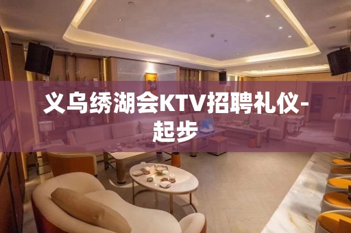 义乌绣湖会KTV招聘礼仪-起步