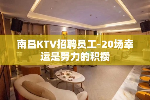 南昌KTV招聘员工-20场幸运是努力的积攒