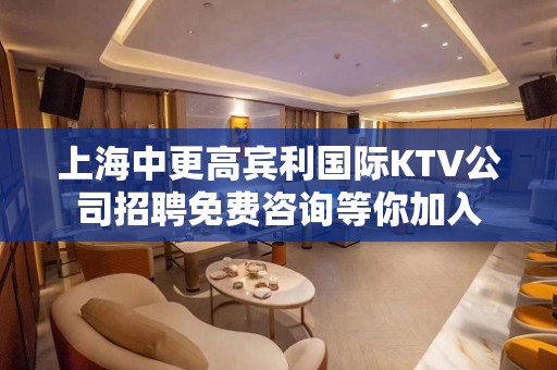 上海中更高宾利国际KTV公司招聘免费咨询等你加入