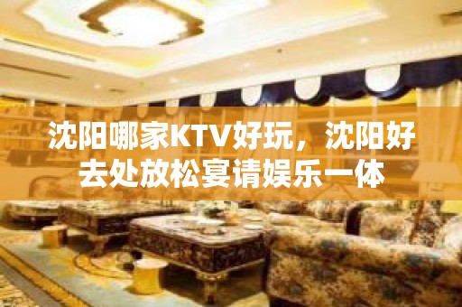 沈阳哪家KTV好玩，沈阳好去处放松宴请娱乐一体