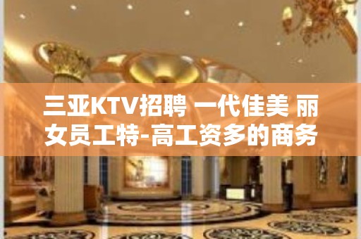 三亚KTV招聘 一代佳美 丽女员工特-高工资多的商务素场