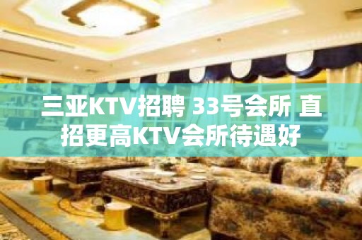 三亚KTV招聘 33号会所 直招更高KTV会所待遇好