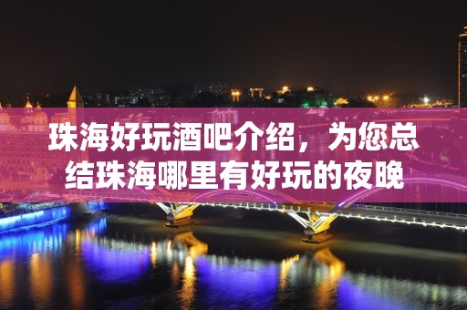 珠海好玩酒吧介绍，为您总结珠海哪里有好玩的夜晚