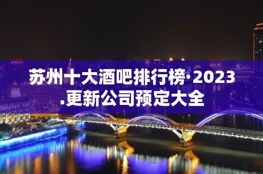 苏州十大酒吧排行榜·2023.更新公司预定大全