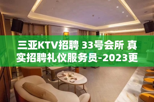 三亚KTV招聘 33号会所 真实招聘礼仪服务员-2023更新发