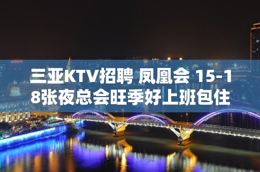 三亚KTV招聘 凤凰会 15-18张夜总会旺季好上班包住宿