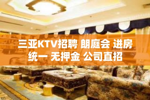 三亚KTV招聘 朗庭会 进房统一 无押金 公司直招