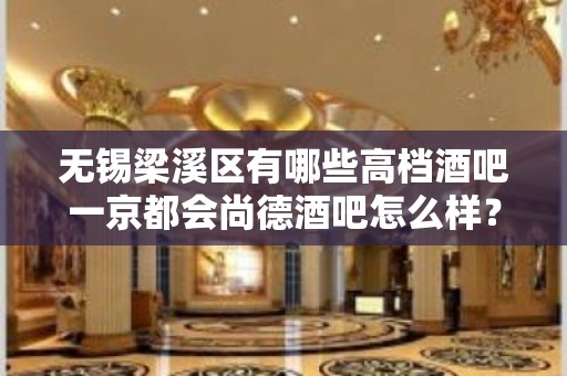 无锡梁溪区有哪些高档酒吧一京都会尚德酒吧怎么样？