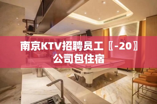 南京KTV招聘员工〖-20〗公司包住宿