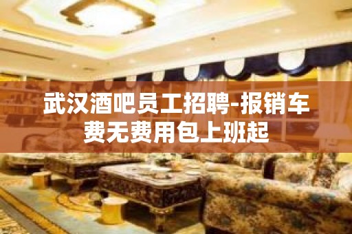 武汉酒吧员工招聘-报销车费无费用包上班起