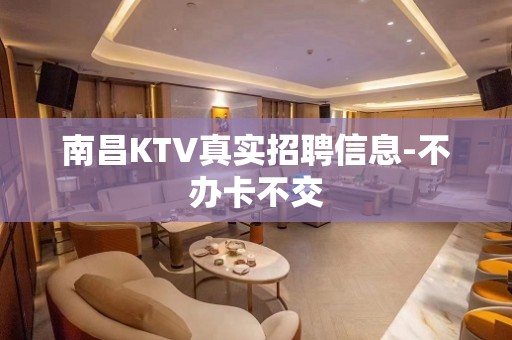 南昌KTV真实招聘信息-不办卡不交