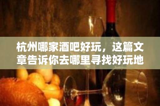 杭州哪家酒吧好玩，这篇文章告诉你去哪里寻找好玩地方