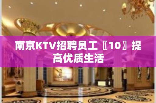 南京KTV招聘员工〖10〗提高优质生活