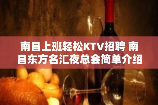 南昌﻿上班轻松KTV招聘 南昌﻿东方名汇夜总会简单介绍一下