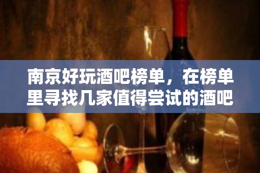 南京好玩酒吧榜单，在榜单里寻找几家值得尝试的酒吧