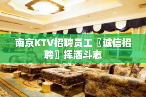 南京KTV招聘员工〖诚信招聘〗挥洒斗志