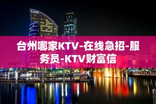 台州哪家KTV-在线急招-服务员-KTV财富信