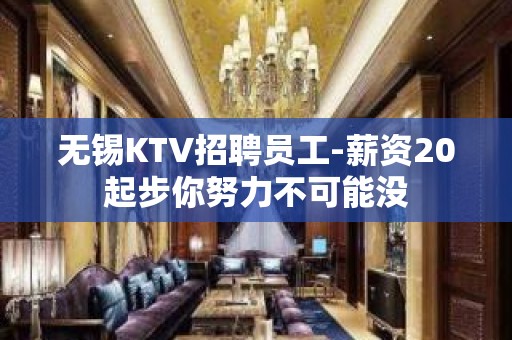 无锡KTV招聘员工-薪资20起步你努力不可能没