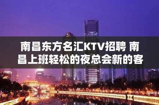 南昌﻿东方名汇KTV招聘 南昌上班轻松的夜总会新的客户群