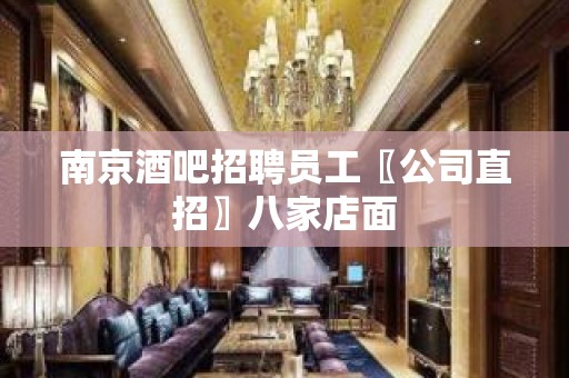 南京酒吧招聘员工〖公司直招〗八家店面