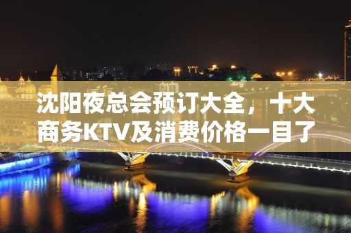 沈阳夜总会预订大全，十大商务KTV及消费价格一目了然