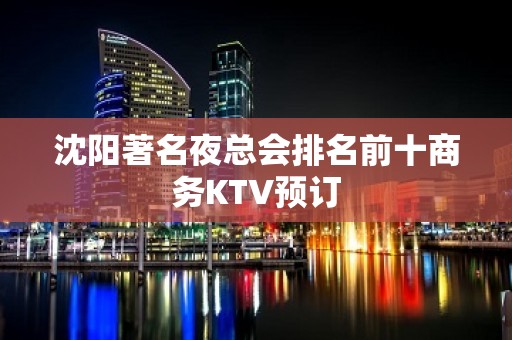 沈阳著名夜总会排名前十商务KTV预订