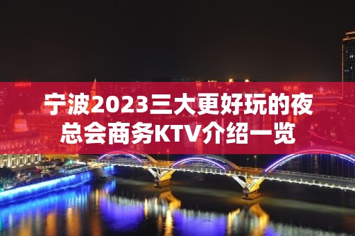 宁波2023三大更好玩的夜总会商务KTV介绍一览