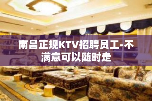 南昌正规KTV招聘员工-不满意可以随时走