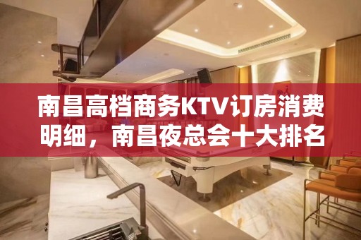 南昌高档商务KTV订房消费明细，南昌夜总会十大排名攻略