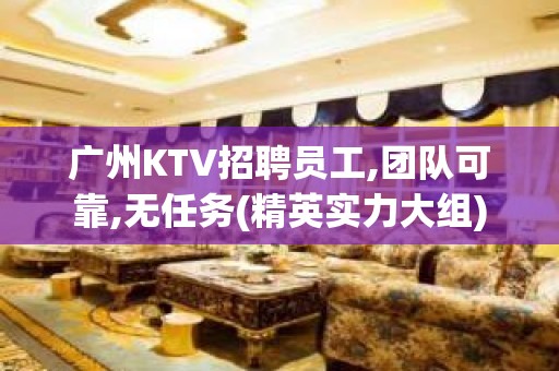 广州KTV招聘员工,团队可靠,无任务(精英实力大组)