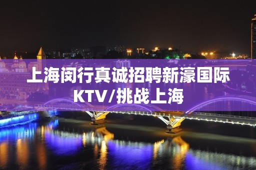 上海闵行真诚招聘新濠国际KTV/挑战上海