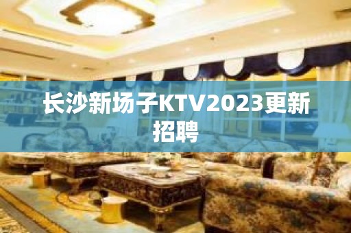 长沙新场子KTV2023更新招聘