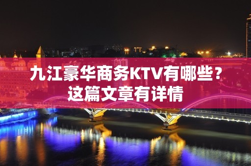 九江豪华商务KTV有哪些？这篇文章有详情